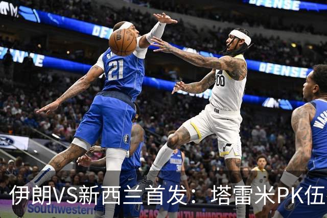 伊朗VS新西兰首发：塔雷米PK伍德 贾汉巴赫什替补席待命